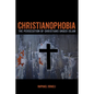 Christianophobia: The Persecution of Christians Under Islam - Paperback