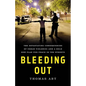 Bleeding Out: The Devastating Consequences of Urban Violence--And a Bold New Plan for Peace in the Streets - Hardcover