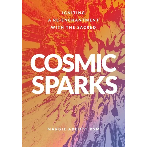 Cosmic Sparks: Igniting A Re-Enchantment with the Sacred - Paperback