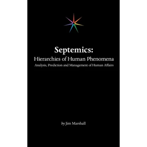 Septemics: Hierarchies of Human Phenomena: Analysis, Prediction and Management of Human Affairs - Hardcover