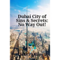 Dubai City of Sins & Secrets: No Way Out! - Paperback