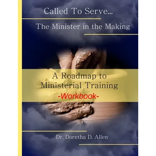 Called To Serve... The Minister in the Making Workbook: The Roadmap to Ministerial Training - Paperback