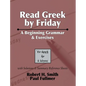 Read Greek by Friday: A Beginning Grammar and Exercises - Paperback