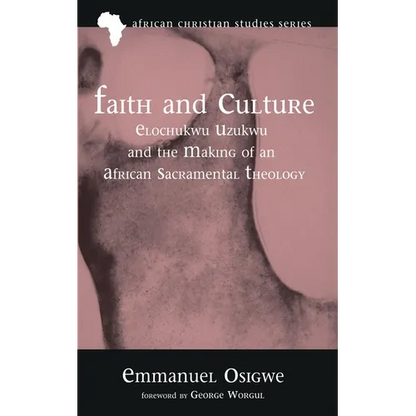 Faith and Culture: Elochukwu Uzukwu and the Making of an African Sacramental Theology - Hardcover