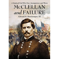 McClellan and Failure: A Study of Civil War Fear, Incompetence and Worse - Paperback