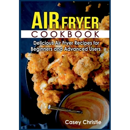 Air Fryer Cookbook: Delicious Air Fryer Recipes for Beginners and Advanced Users - Paperback