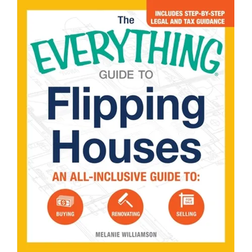 The Everything Guide to Flipping Houses: An All-Inclusive Guide to Buying, Renovating, Selling - Paperback