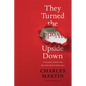 They Turned the World Upside Down: A Storyteller's Journey with Those Who Dared to Follow Jesus - Hardcover