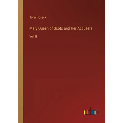 Mary Queen of Scots and Her Accusers: Vol. II - Paperback