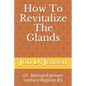 How To Revitalize The Glands: Dr. Bernard Jensen Lecture Reprint #3 - Paperback