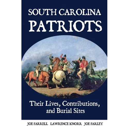 South Carolina Patriots: Their Lives, Contributions, and Burial Sites - Paperback