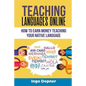 Teaching Languages Online: How to Earn Money Teaching Your Native Language - Paperback