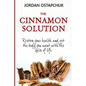 The Cinnamon Solution: Restore Your Health and Get the Body You Want with the Spice of Life (Bonus: Includes Over Simple and Delicious 40 Cin - Paperback