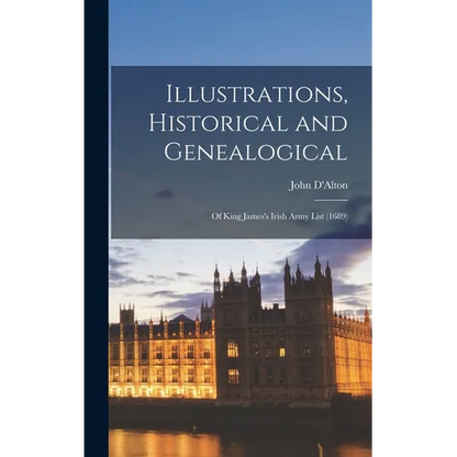 Illustrations, Historical and Genealogical: Of King James's Irish Army List (1689) - Hardcover
