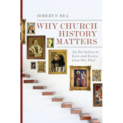 Why Church History Matters: An Invitation to Love and Learn from Our Past - Paperback