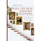 Why Church History Matters: An Invitation to Love and Learn from Our Past - Paperback