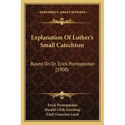 Explanation Of Luther's Small Catechism: Based On Dr. Erick Pontoppidan (1900) - Paperback