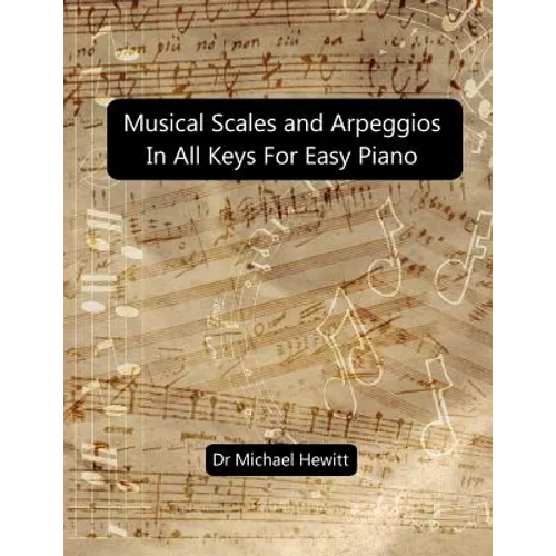 Musical Scales and Arpeggios in All Keys for Easy Piano: Theory and Practice - Paperback