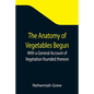 The Anatomy of Vegetables Begun; With a General Account of Vegetation founded thereon - Paperback