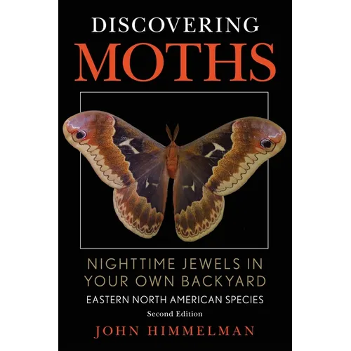 Discovering Moths: Nighttime Jewels in Your Own Backyard, Eastern North American Species - Paperback