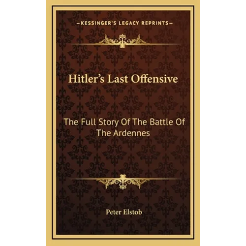 Hitler's Last Offensive: The Full Story Of The Battle Of The Ardennes - Hardcover