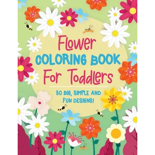 Flower Coloring Book For Toddlers: 30 Big, Simple & Fun Designs of Real Flowers for Kids Ages 2-4: Sunflowers, Daisies, Tulips, Lilies, Roses and More - Paperback