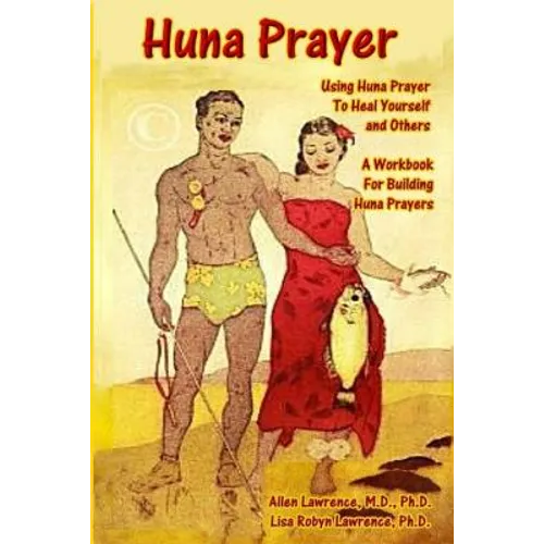 Huna Prayer: Using Huna Prayer To Heal Your Self And Others: A Workbook for Building Huna Prayers - Paperback