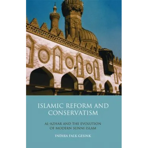Islamic Reform and Conservatism Al-Azhar and the Evolution of Modern Sunni Islam - Paperback