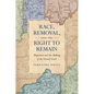 Race, Removal, and the Right to Remain: Migration and the Making of the United States - Paperback