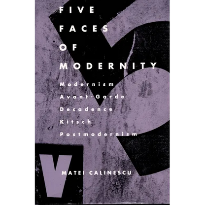 Five Faces of Modernity: Modernism, Avant-garde, Decadence, Kitsch, Postmodernism - Paperback