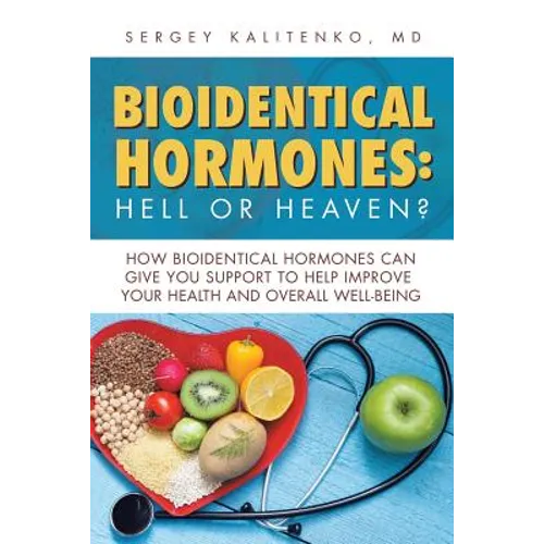 Bioidentical Hormones: Hell or Heaven?: How Bioidentical Hormones Can Give You Support to Help Improve Your Health and Overall Well-Being - Paperback