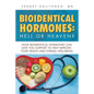 Bioidentical Hormones: Hell or Heaven?: How Bioidentical Hormones Can Give You Support to Help Improve Your Health and Overall Well-Being - Paperback