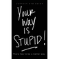 Your way is STUPID: There has to be a better way - Hardcover
