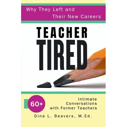 Teacher Tired: 60+ Intimate Conversations with Former Teachers - Paperback