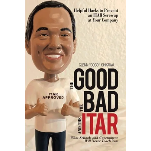 The Good, the Bad, and the Itar: Helpful Hacks to Prevent an Itar Screwup at Your Company - Paperback