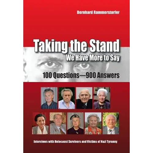 Taking the Stand: We Have More to Say: 100 Questions-900 Answers Interviews with Holocaust Survivors and Victims of Nazi Tyranny - Hardcover