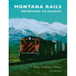 Montana Rails: Mountains to Prairies - Hardcover