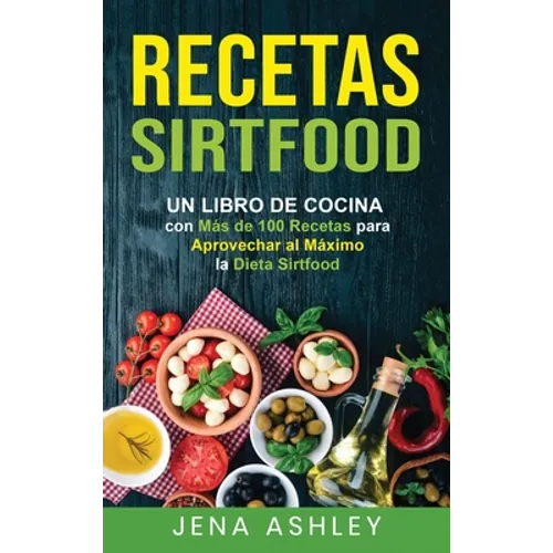 Recetas Sirtfood: Un Libro de Cocina con más de 100 Recetas para Aprovechar al Máximo la Dieta Sirtfood - Hardcover