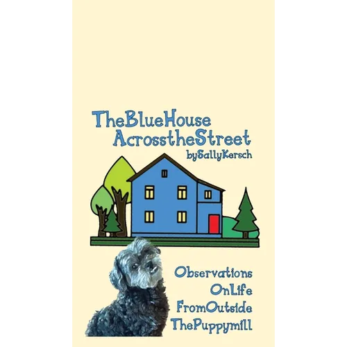 The Blue House Across the Street: Observations On Life from Outside the Puppy Mill - Hardcover