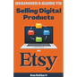 Beginner's Guide To Selling Digital Products On Etsy - Paperback