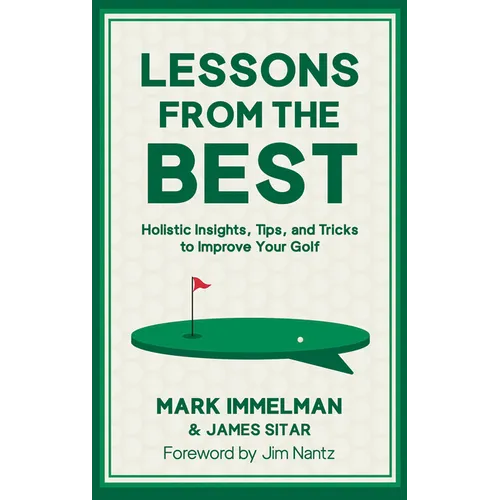 Lessons from the Best: Holistic Insights, Tips, and Tricks to Improve Your Golf - Hardcover