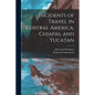 Incidents of Travel in Central America, Chiapas, and Yucatan - Paperback