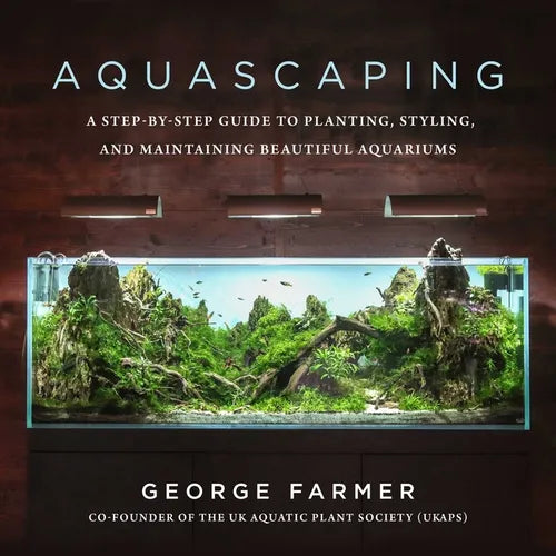 Aquascaping: A Step-By-Step Guide to Planting, Styling, and Maintaining Beautiful Aquariums - Hardcover