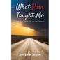 What Pain Taught Me: A Journey Through Loss and Failure - Paperback