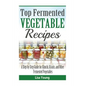 Top Fermented Vegetable Recipes: A Step-by-Step Guide for Kimchi, Krauts, and Ot - Paperback