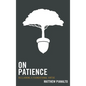 On Patience: Reclaiming a Foundational Virtue - Paperback