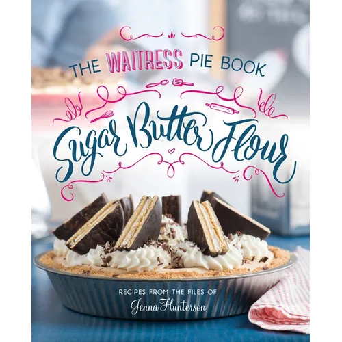 Sugar, Butter, Flour: The Waitress Pie Cookbook - Hardcover