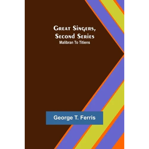 Great Singers, Second Series; Malibran To Titiens - Paperback