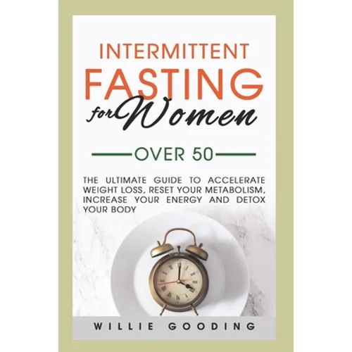 Intermittent Fasting for Women Over 50: The Ultimate Guide to Accelerate Weight Loss, Reset Your Metabolism, Increase Your Energy, and Detox Your Body - Paperback