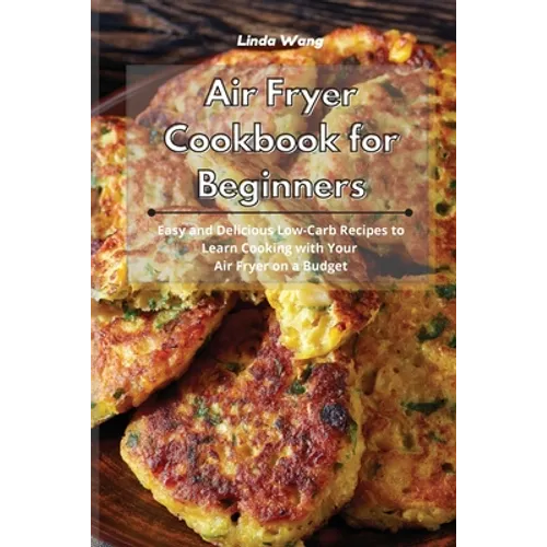 Air Fryer Cookbook for Beginners: Easy and Delicious Low-Carb Recipes to Learn Cooking with Your Air Fryer on a Budget - Paperback